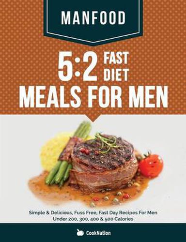 Cover image for Manfood: 5:2 Fast Diet Meals For Men: Simple & Delicious, Fuss Free, Fast Day Recipes For Men Under 200, 300, 400 & 500 Calories