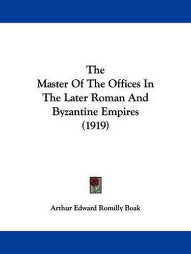 Cover image for The Master of the Offices in the Later Roman and Byzantine Empires (1919)