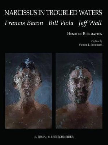Cover image for Narcissus in Troubled Waters: Francis Bacon, Bill Viola, Jeff Wall