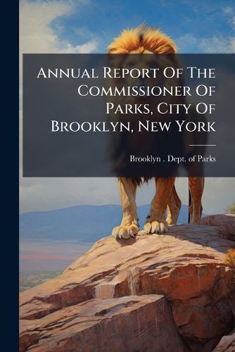 Cover image for Annual Report Of The Commissioner Of Parks, City Of Brooklyn, New York