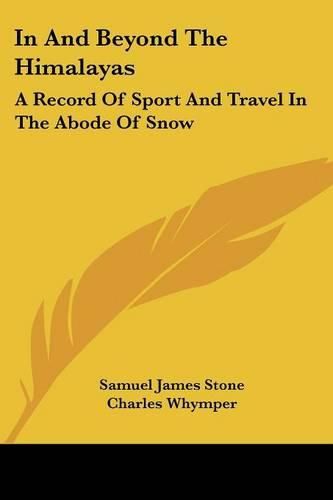 In and Beyond the Himalayas: A Record of Sport and Travel in the Abode of Snow