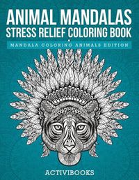 Cover image for Animal Mandalas Stress Relief Coloring Book - Mandala Coloring Animals Edition