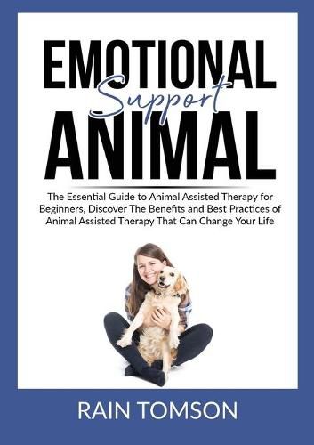 Cover image for Emotional Support Animal: The Essential Guode to Animal Assisted Therapy for Beginners, Discover The Benefits and Best Practices of Animal Assisted Therapy That Can Change Your Life