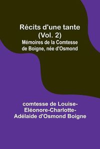 Cover image for Recits d'une tante (Vol. 2); Memoires de la Comtesse de Boigne, nee d'Osmond