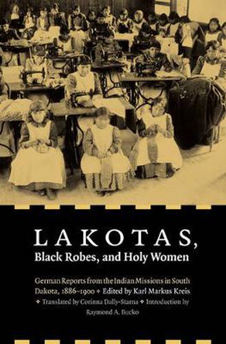 Cover image for Lakotas, Black Robes, and Holy Women: German Reports from the Indian Missions in South Dakota, 1886-1900