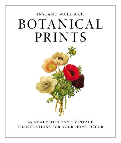 Instant Wall Art - Botanical Prints: 45 Ready-to-Frame Vintage Illustrations for Your Home Decor