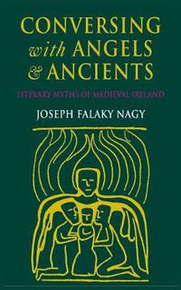 Cover image for Conversing with Angels and Ancients: Literary Myths of Medieval Ireland