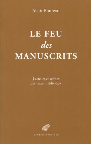 Cover image for Le Feu Des Manuscrits: Lecteurs Et Scribes Des Textes Medievaux