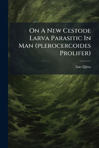 Cover image for On A New Cestode Larva Parasitic In Man (plerocercoides Prolifer)