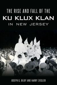 Cover image for The Rise and Fall of the Ku Klux Klan in New Jersey