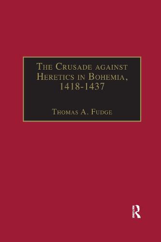 The Crusade against Heretics in Bohemia, 1418-1437: Sources and Documents for the Hussite Crusades