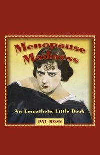 Cover image for MENOPAUSE MADNESS: AN EMPATHETIC LITTLE BOOK