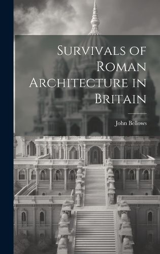 Cover image for Survivals of Roman Architecture in Britain