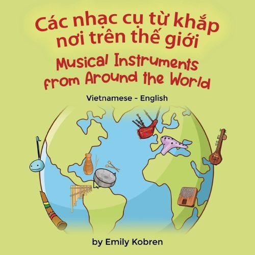 Cover image for Musical Instruments from Around the World (Vietnamese-English): Cac nhạc cụ từ khắp nơi tren thế giới