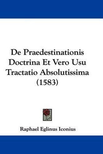 Cover image for de Praedestinationis Doctrina Et Vero Usu Tractatio Absolutissima (1583)