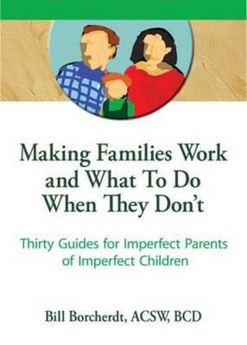 Cover image for Making Families Work and What To Do When They Don't: Thirty Guides for Imperfect Parents of Imperfect Children
