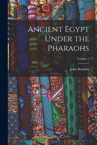 Cover image for Ancient Egypt Under the Pharaohs; Volume 1