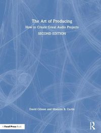 Cover image for The Art of Producing: How to Create Great Audio Projects