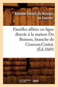 Cover image for Familles Alliees En Ligne Directe A La Maison Du Buisson, Branche de Courson-Cristot. (Ed.1869)