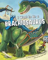 Cover image for I Want to Be a Brachiosaurus