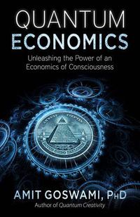Cover image for Quantum Economics: Unleashing the Power of an Economics of Consciousness