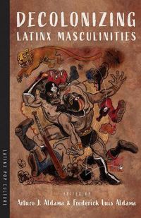 Cover image for Decolonizing Latinx Masculinities