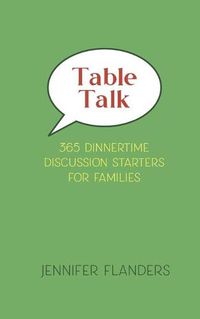 Cover image for Table Talk: 365 Dinnertime Discussion Starters for Families