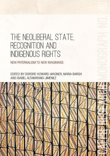 Cover image for The Neoliberal State, Recognition and Indigenous Rights: New Paternalism to New Imaginings