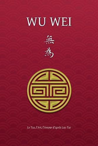 Wu Wei - Le Tao, l'Art, l'Amour d'apres Lao Tse