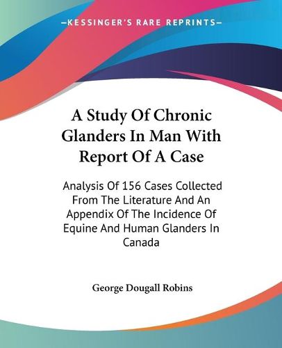Cover image for A Study of Chronic Glanders in Man with Report of a Case: Analysis of 156 Cases Collected from the Literature and an Appendix of the Incidence of Equine and Human Glanders in Canada