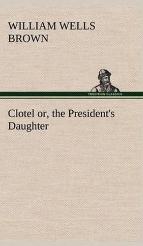 Clotel; or, the President's Daughter