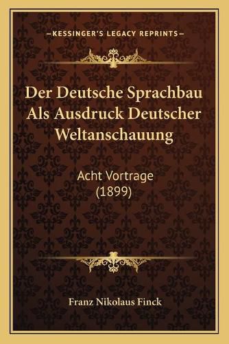 Cover image for Der Deutsche Sprachbau ALS Ausdruck Deutscher Weltanschauung: Acht Vortrage (1899)