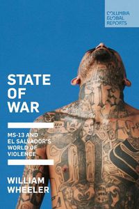 Cover image for State of War: MS-13 and El Salvador's World of Violence