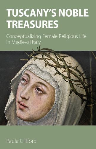 Cover image for Tuscany's Noble Treasures: Conceptualizing Female Religious Life in Medieval Italy