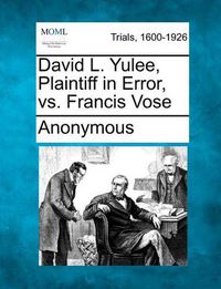 Cover image for David L. Yulee, Plaintiff in Error, vs. Francis Vose