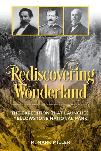 Cover image for Rediscovering Wonderland: The Expedition That Launched Yellowstone National Park