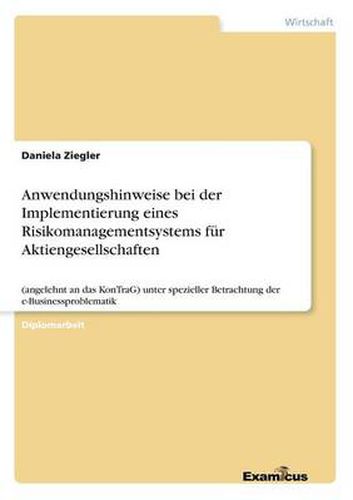 Cover image for Anwendungshinweise bei der Implementierung eines Risikomanagementsystems fur Aktiengesellschaften: (angelehnt an das KonTraG) unter spezieller Betrachtung der e-Businessproblematik