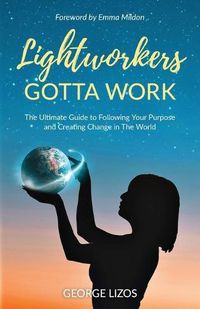 Cover image for Lightworkers Gotta Work: The Ultimate Guide to Following Your Purpose and Creating Change in the World