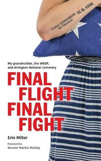 Cover image for Final Flight Final Fight: My grandmother, the WASP, and Arlington National Cemetery