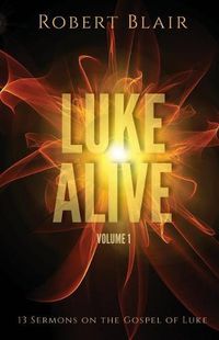 Cover image for Luke Alive Volume 1: 13 sermons based on the Gospel of Luke