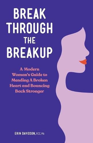 Cover image for Break Through the Breakup: A Modern Woman's Guide to Mending a Broken Heart and Bouncing Back Stronger