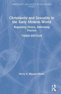 Cover image for Christianity and Sexuality in the Early Modern World: Regulating Desire, Reforming Practice