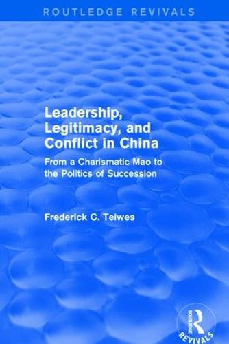 Cover image for Leadership, Legitimacy, and Conflict in China: From a Charismatic Mao to the Politics of Succession