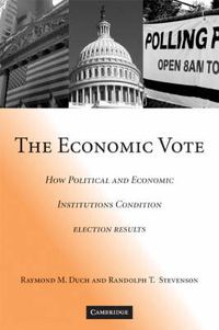 Cover image for The Economic Vote: How Political and Economic Institutions Condition Election Results