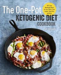 Cover image for The One Pot Ketogenic Diet Cookbook: 100+ Easy Weeknight Meals for Your Skillet, Slow Cooker, Sheet Pan, and More