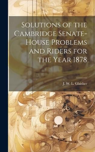 Cover image for Solutions of the Cambridge Senate-House Problems and Riders for the Year 1878