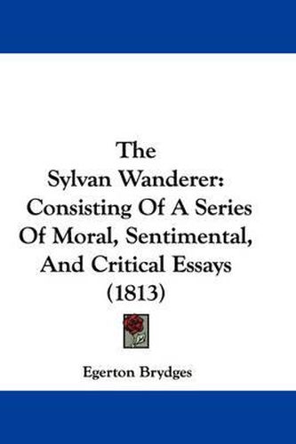 Cover image for The Sylvan Wanderer: Consisting of a Series of Moral, Sentimental, and Critical Essays (1813)