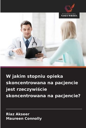 Cover image for W jakim stopniu opieka skoncentrowana na pacjencie jest rzeczywiście skoncentrowana na pacjencie?