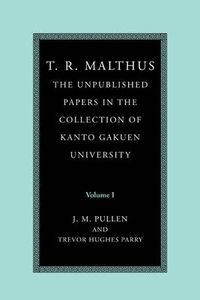 Cover image for T. R. Malthus: The Unpublished Papers in the Collection of Kanto Gakuen University: Volume 1