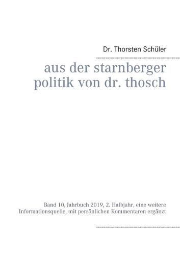 Cover image for Aus der Starnberger Politik von Dr. Thosch: Band 10, Jahrbuch 2019, 2. Halbjahr, eine weitere Informationsquelle, mit persoenlichen Kommentaren erganzt